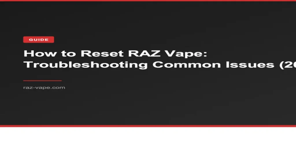RAZ VAPE How to Reset RAZ Vape: Troubleshooting Common Issues (2026 Guide)