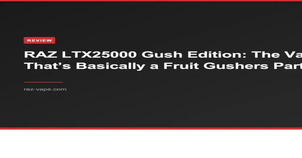 RAZ VAPE RAZ LTX25000 Gush Edition: The Vape That’s Basically a Fruit Gushers Party in Your Pocket
